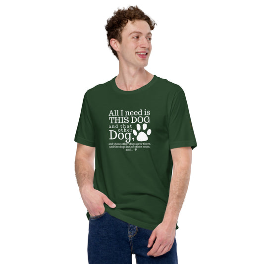 "All I need is a Dog" Unisex t-shirt